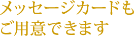 メッセージカードもご用意できます