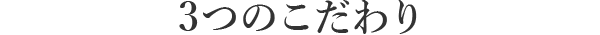 3つのこだわり