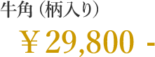 牛角（柄入り） 29,800円