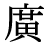 「広」の旧字体・異体字・外字